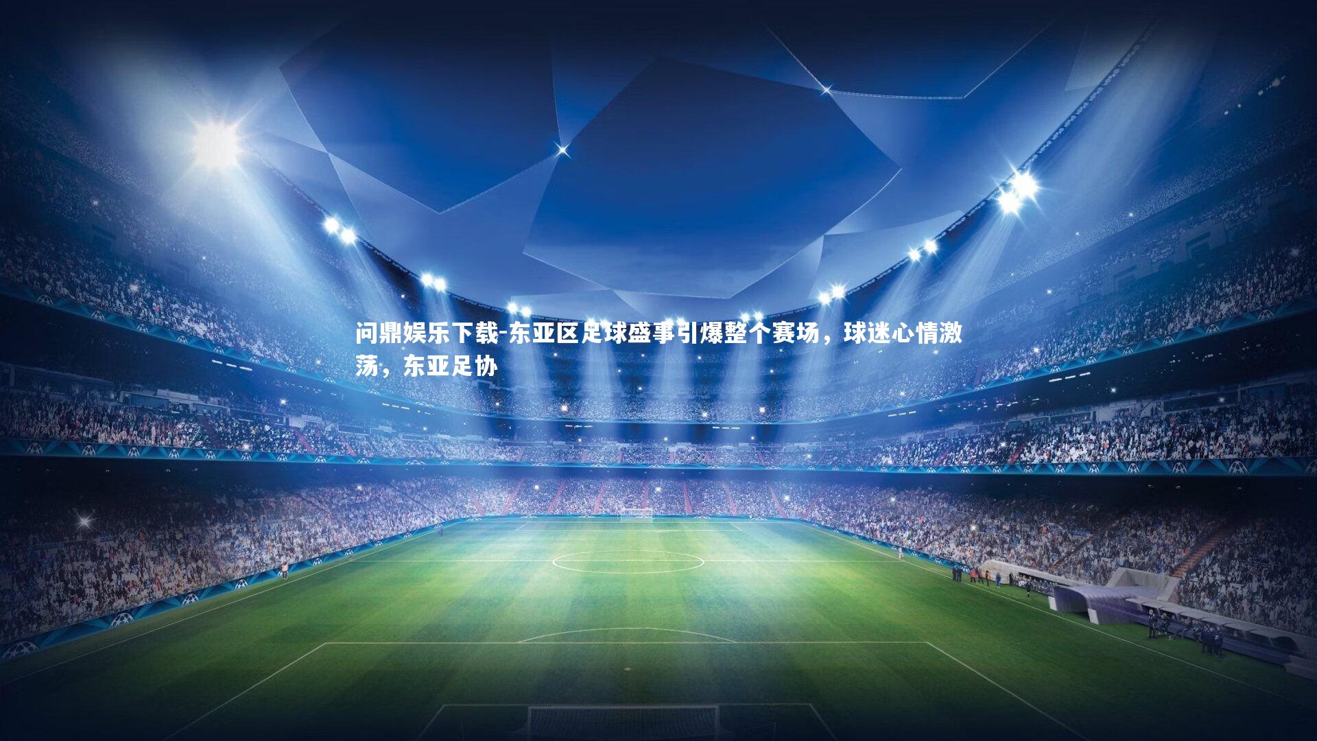 问鼎娱乐下载-东亚区足球盛事引爆整个赛场，球迷心情激荡，东亚足协